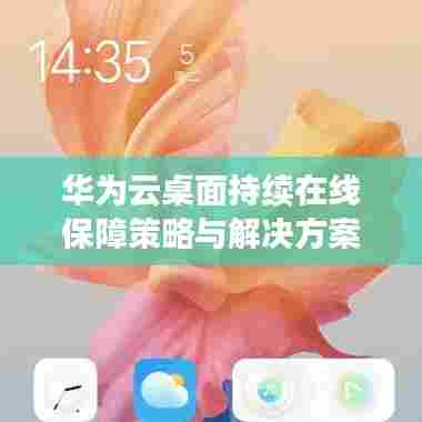 华为云桌面持续在线保障策略与解决方案探讨