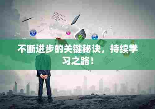 不断进步的关键秘诀，持续学习之路！