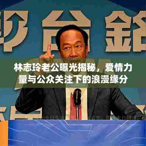 林志玲老公曝光揭秘，爱情力量与公众关注下的浪漫缘分