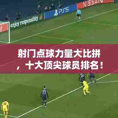 射门点球力量大比拼，十大顶尖球员排名！