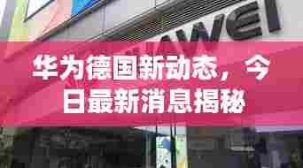 华为德国新动态，今日最新消息揭秘