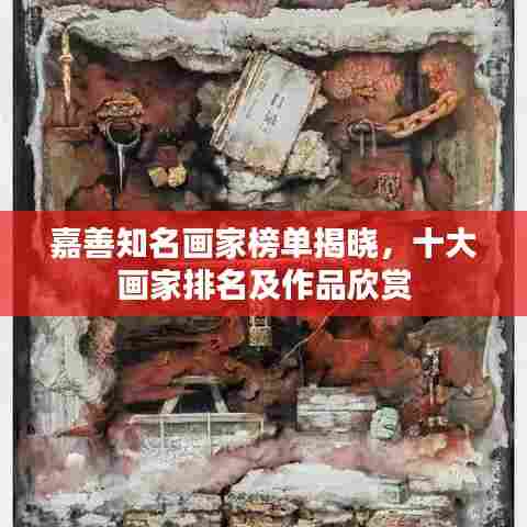 嘉善知名画家榜单揭晓，十大画家排名及作品欣赏