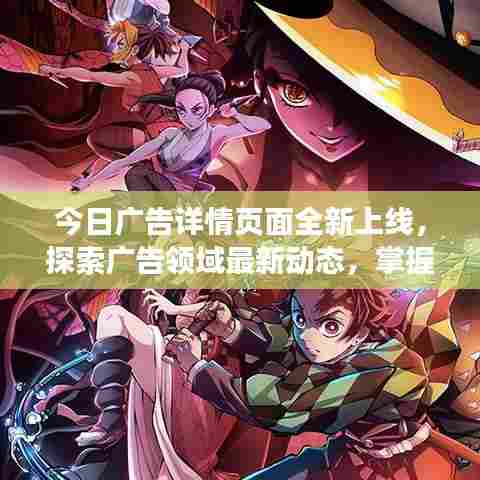 今日广告详情页面全新上线，探索广告领域最新动态，掌握最新资讯