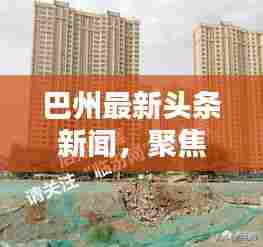 巴州最新头条新闻，聚焦地方动态，秒速传递最新讯息