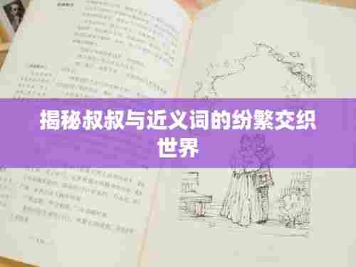 揭秘叔叔与近义词的纷繁交织世界