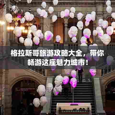 格拉斯哥旅游攻略大全，带你畅游这座魅力城市！