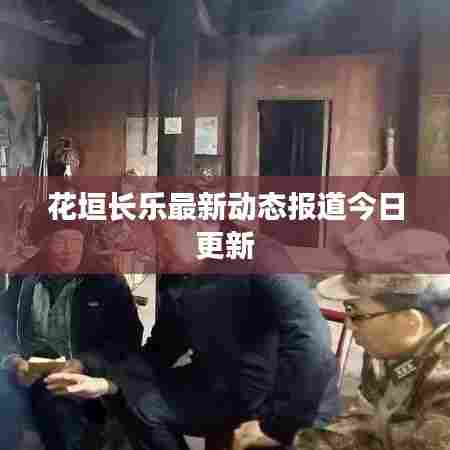 花垣长乐最新动态报道今日更新