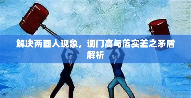 解决两面人现象，调门高与落实差之矛盾解析