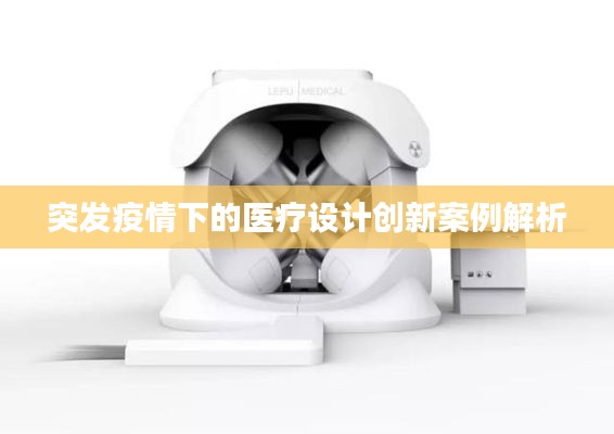 突发疫情下的医疗设计创新案例解析