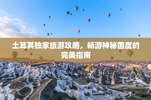 土耳其独家旅游攻略，畅游神秘国度的完美指南