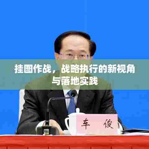 挂图作战，战略执行的新视角与落地实践