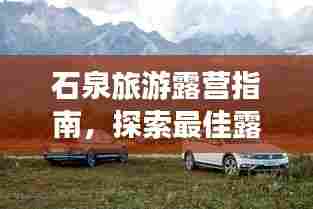石泉旅游露营指南，探索最佳露营地点与体验绝美风光！
