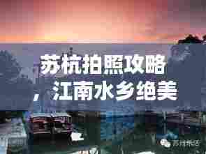 苏杭拍照攻略，江南水乡绝美风光一网打尽！