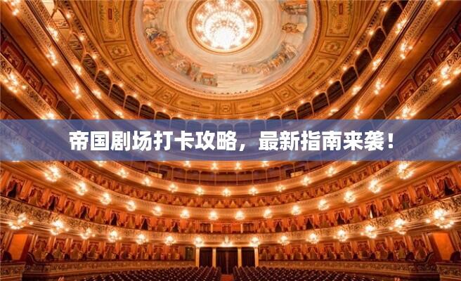 帝国剧场打卡攻略，最新指南来袭！