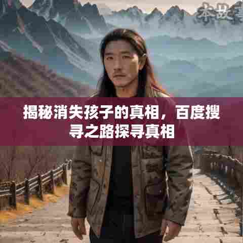 揭秘消失孩子的真相，百度搜寻之路探寻真相