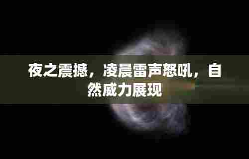 夜之震撼，凌晨雷声怒吼，自然威力展现
