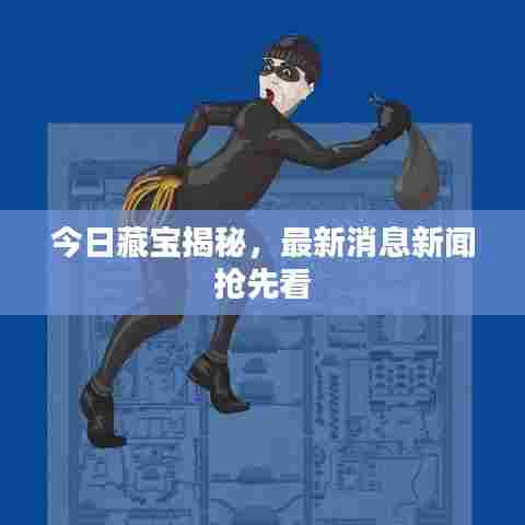 今日藏宝揭秘，最新消息新闻抢先看