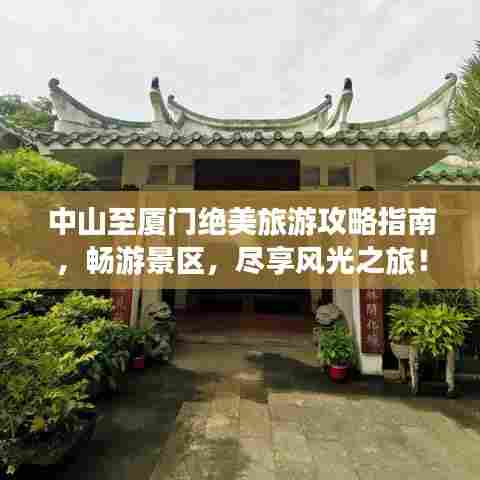 中山至厦门绝美旅游攻略指南，畅游景区，尽享风光之旅！