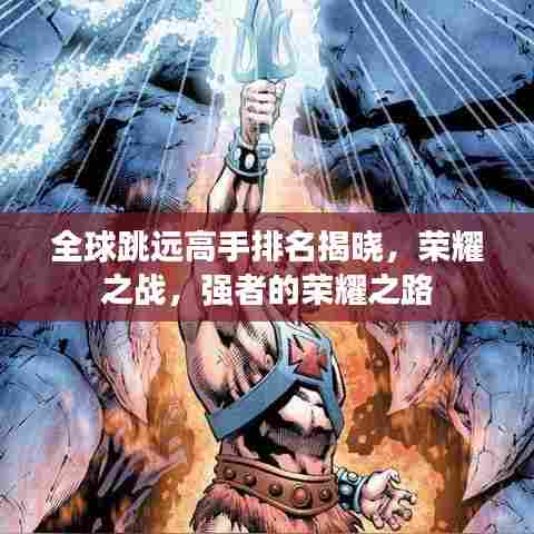 全球跳远高手排名揭晓，荣耀之战，强者的荣耀之路