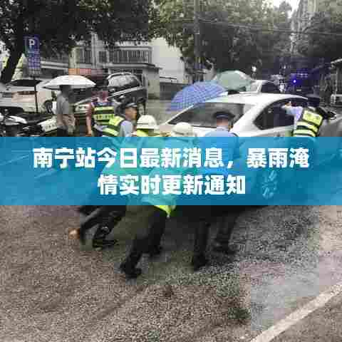 南宁站今日最新消息，暴雨淹情实时更新通知