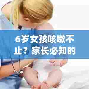 6岁女孩咳嗽不止？家长必知的咳嗽应对指南