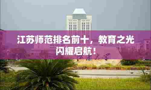 江苏师范排名前十，教育之光闪耀启航！