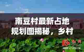 南豆村最新占地规划图揭秘，乡村新面貌的塑造之旅