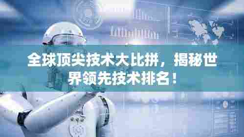 全球顶尖技术大比拼，揭秘世界领先技术排名！