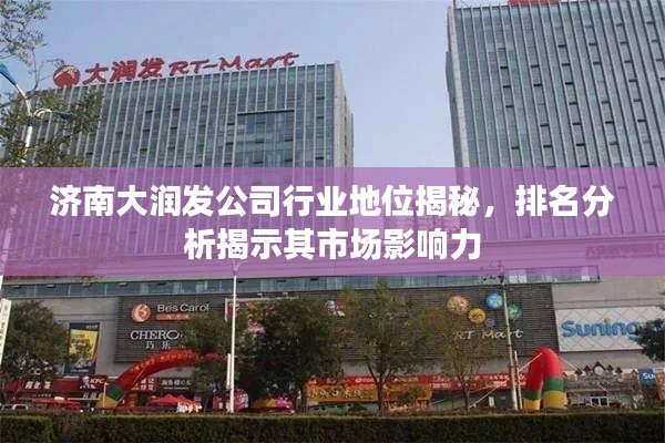 济南大润发公司行业地位揭秘，排名分析揭示其市场影响力