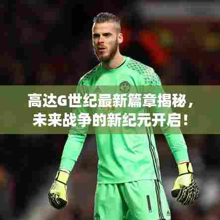 高达G世纪最新篇章揭秘，未来战争的新纪元开启！