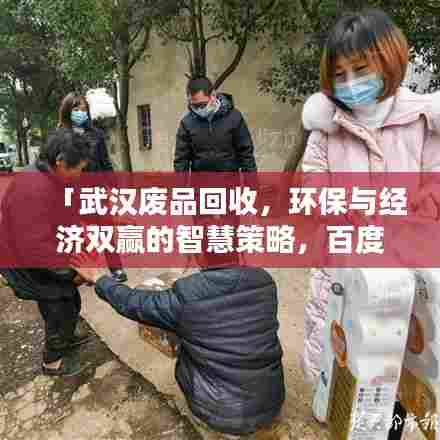 「武汉废品回收，环保与经济双赢的智慧策略，百度带你探索」