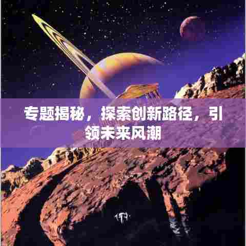 专题揭秘，探索创新路径，引领未来风潮
