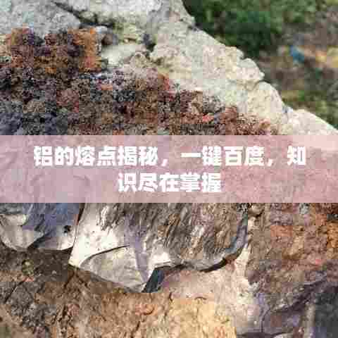 铝的熔点揭秘，一键百度，知识尽在掌握