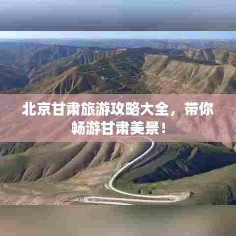 北京甘肃旅游攻略大全，带你畅游甘肃美景！