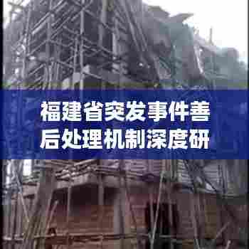 福建省突发事件善后处理机制深度研究与实践探索