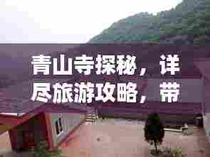 青山寺探秘，详尽旅游攻略，带你领略古寺神韵