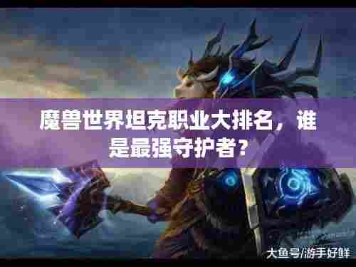 魔兽世界坦克职业大排名，谁是最强守护者？