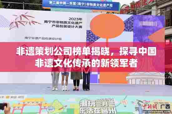 非遗策划公司榜单揭晓，探寻中国非遗文化传承的新领军者