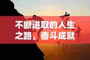 不断进取的人生之路，奋斗成就辉煌未来