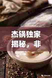 杰锅独家揭秘，非凡之旅的魅力探索