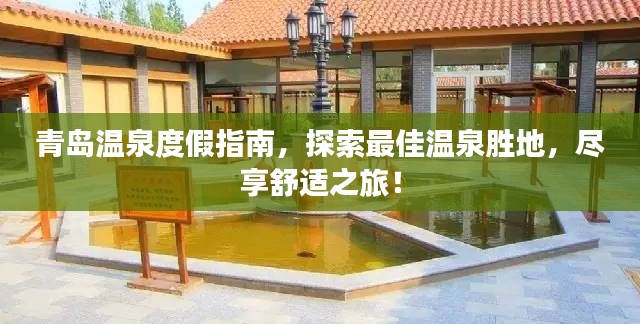 青岛温泉度假指南，探索最佳温泉胜地，尽享舒适之旅！