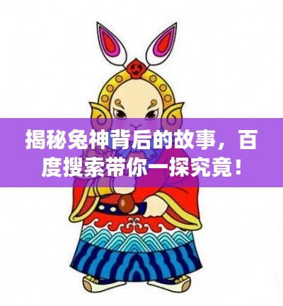 揭秘兔神背后的故事，百度搜索带你一探究竟！