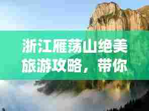 浙江雁荡山绝美旅游攻略，带你畅游山水间！