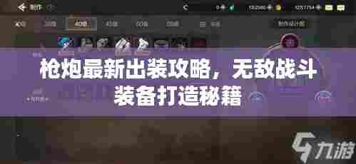 枪炮最新出装攻略，无敌战斗装备打造秘籍