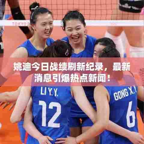 姚迪今日战绩刷新纪录，最新消息引爆热点新闻！